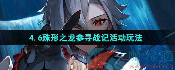 原神4.6殊形之龍參尋戰記活動怎么玩-4.6殊形之龍參尋戰記活動玩法