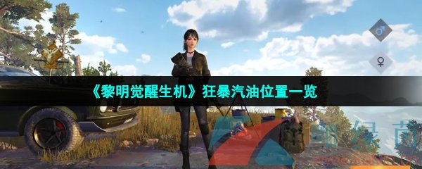 黎明覺醒生機狂暴汽油位置在哪-狂暴汽油位置一覽