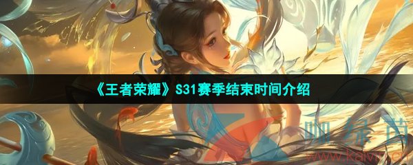 王者榮耀s31賽季什么時(shí)候結(jié)束-S31賽季結(jié)束時(shí)間介紹