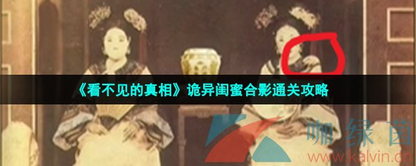 看不見的真相詭異閨蜜合影怎么過-詭異閨蜜合影通關攻略
